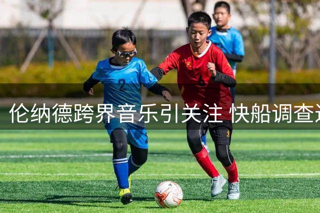 伦纳德跨界音乐引关注 快船调查进展仍不明朗