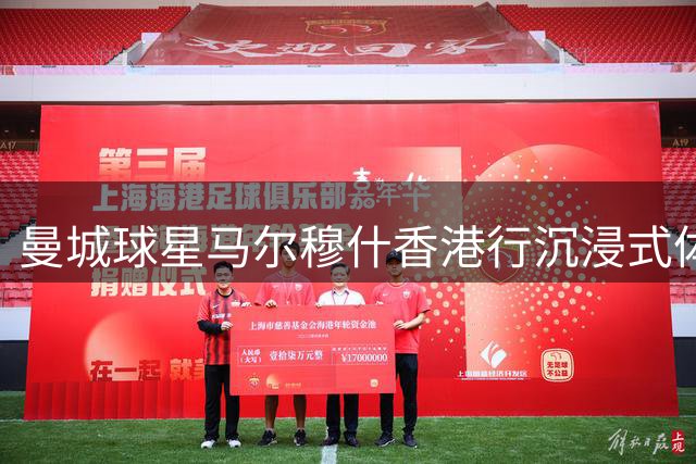 曼城球星马尔穆什香港行沉浸式体验中国麻将文化