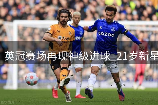 英冠赛场再现神级进球 21岁新星脚后跟绝妙破门